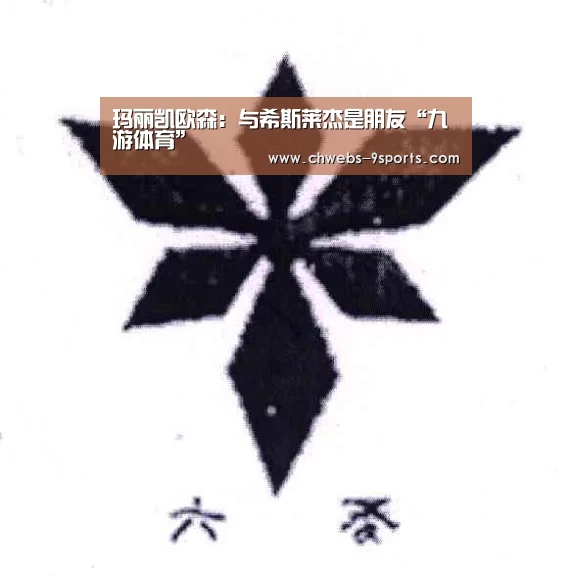 玛丽凯欧森:与希斯莱杰是朋友“九游体育”(图3) 九游体育