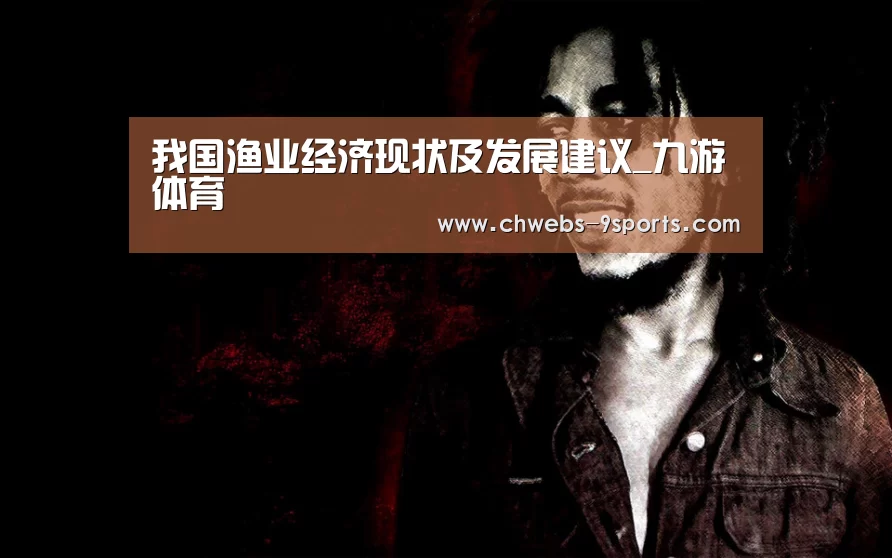 我国渔业经济现状及发展建议_九游体育(图3) 九游体育