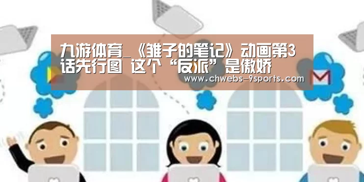 九游体育_《雏子的笔记》动画第3话先行图 这个“反派”是傲娇(图3) 九游体育
